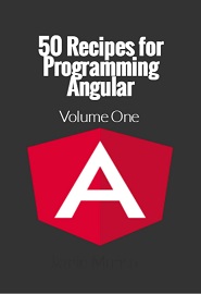 50 Recipes for Programming Angular: Volume 1