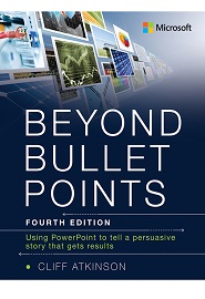 Beyond Bullet Points: Using PowerPoint to tell a compelling story that gets results, 4th Edition