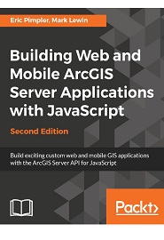 Building Web and Mobile ArcGIS Server Applications with JavaScript, 2nd Edition