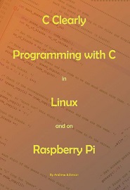 C Clearly – Programming with C in Linux and on Raspberry Pi