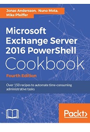 Microsoft Exchange Server 2016 PowerShell Cookbook, 4th Edition