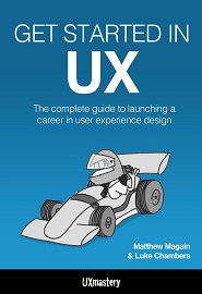 Get Started in UX: The Complete Guide to Launching a Career in User Experience Design