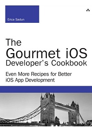 The Gourmet iOS Developer’s Cookbook: Even More Recipes for Better iOS App Development