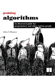 Grokking Algorithms: An illustrated guide for programmers and other curious people