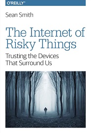 The Internet of Risky Things: Trusting the Devices That Surround Us