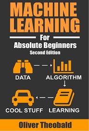 Machine Learning For Absolute Beginners: A Plain English Introduction, 2nd Edition