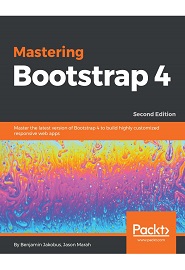 Mastering Bootstrap 4: Master the latest version of Bootstrap 4 to build highly customized responsive web apps, 2nd Edition