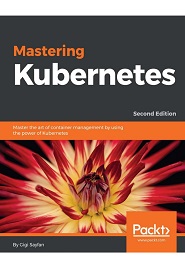 Mastering Kubernetes: Master the art of container management by using the power of Kubernetes, 2nd Edition