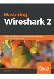 Mastering Wireshark 2: Develop skills for network analysis and address a wide range of information security threats