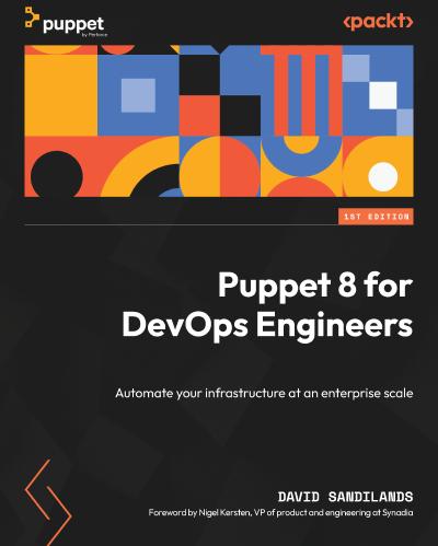 Puppet 8 for DevOps Engineers: Automate your infrastructure at an enterprise scale
