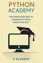 Python: Academy – The Stress Free Way To Learning Python Inside & Out – Beginners Guide