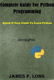 Complete Guide For Python Programming: Quick & Easy Guide To Learn Python