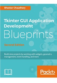 Tkinter GUI Application Development Blueprints: Build nine projects by working with widgets, geometry management, event handling, and more, 2nd Edition