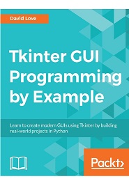 Tkinter GUI Programming by Example: Learn to create modern GUIs using Tkinter by building real-world projects in Python