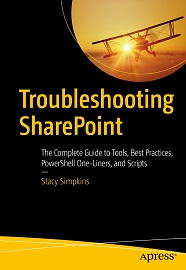 Troubleshooting SharePoint: The Complete Guide to Tools, Best Practices, PowerShell One-Liners, and Scripts