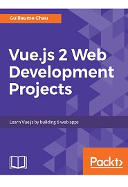 Vue.js 2 Web Development Projects: Learn Vue.js by building 6 web apps