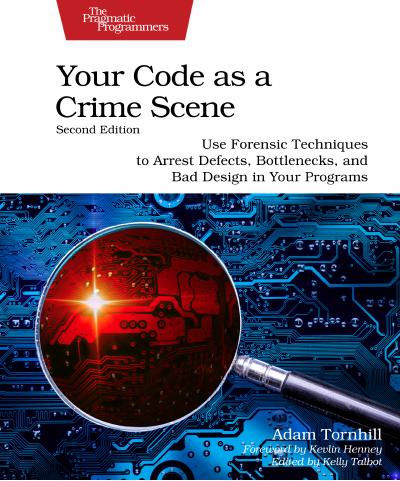 Your Code as a Crime Scene: Use Forensic Techniques to Arrest Defects, Bottlenecks, and Bad Design in Your Programs, 2nd Edition