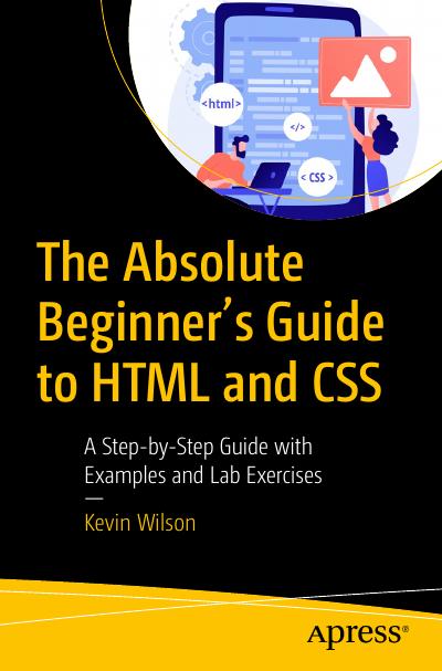 The Absolute Beginner’s Guide to HTML and CSS: A Step-by-Step Guide with Examples and Lab Exercises