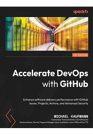 Accelerate DevOps with GitHub: Enhance software delivery performance with GitHub Issues, Projects, Actions, and Advanced Security