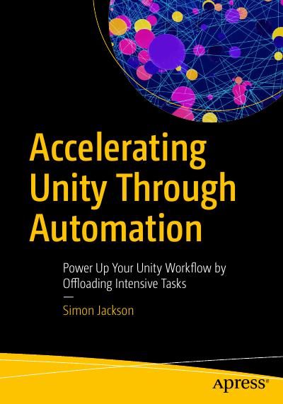 Accelerating Unity Through Automation: Power Up Your Unity Workflow by Offloading Intensive Tasks