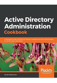 Active Directory Administration Cookbook: Actionable, proven solutions to identity management and authentication on servers and in the cloud