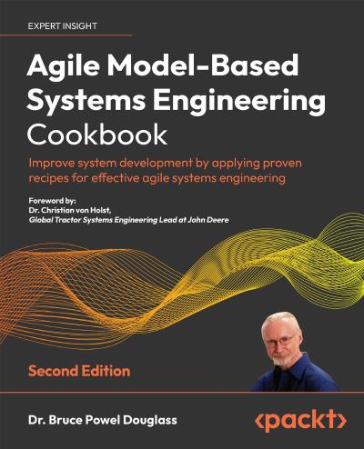 Agile Model-Based Systems Engineering Cookbook: Improve system development by applying proven recipes for effective agile systems engineering, 2nd Edition