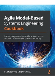 Agile Model-Based Systems Engineering Cookbook: Improve system development by applying proven recipes for effective agile systems engineering