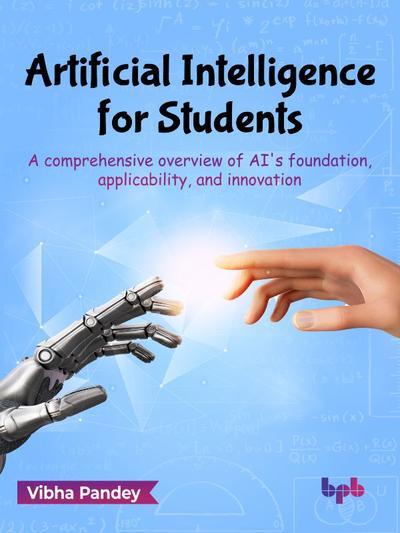 Artificial Intelligence for Students: A comprehensive overview of AI’s foundation, applicability, and innovation