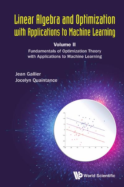 Linear Algebra and Optimization with Applications to Machine Learning: Volume II: Fundamentals of Optimization Theory with Applications to Machine Learning