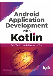 Android application development with Kotlin: Build Your First Android App In No Time