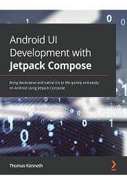 Android UI Development with Jetpack Compose: Bring declarative and native UIs to life quickly and easily on Android using Jetpack Compose
