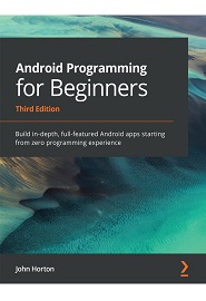 Android Programming for Beginners: Build in-depth, full-featured Android apps starting from zero programming experience, 3rd Edition