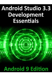 Android Studio 3.3 Development Essentials – Android 9 Edition: Developing Android 9 Apps Using Android Studio 3.3, Java and Android Jetpack