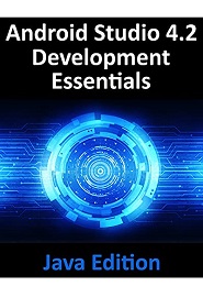 Android Studio 4.2 Development Essentials – Java Edition: Developing Android Apps Using Android Studio 4.2, Java and Android Jetpack