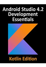Android Studio 4.2 Development Essentials – Kotlin Edition: Developing Android Apps Using Android Studio 4.2, Kotlin and Android Jetpack
