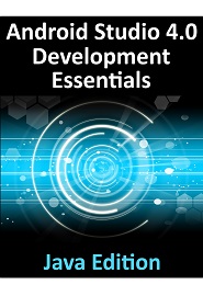 Android Studio 4.0 Development Essentials – Java Edition: Developing Android Apps Using Android Studio 4.0, Java and Android Jetpack