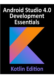Android Studio 4.0 Development Essentials – Kotlin Edition: Developing Android Apps Using Android Studio 4.0, Kotlin and Android Jetpack