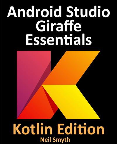 Android Studio Giraffe Essentials – Kotlin Edition: Developing Android Apps Using Android Studio 2022.3.1 and Kotlin