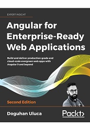Angular for Enterprise-Ready Web Applications: Build and deliver production-grade and cloud-scale evergreen web apps with Angular 9 and beyond, 2nd Edition