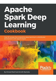 Apache Spark Deep Learning Cookbook: Over 80 recipes that streamline deep learning in a distributed environment with Apache Spark