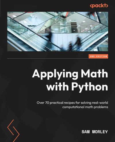 Applying Math with Python: Over 70 practical recipes for solving real-world computational math problems, 2nd Edition