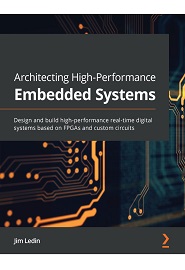 Architecting High-Performance Embedded Systems: Design and build high-performance real-time digital systems based on FPGAs and custom circuits