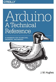 Arduino: A Technical Reference: A Handbook for Technicians, Engineers, and Makers
