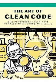 The Art of Clean Code: Best Practices to Eliminate Complexity and Simplify Your Life