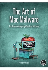 The Art of Mac Malware: The Guide to Analyzing Malicious Software