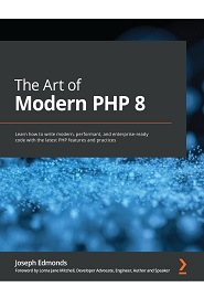 The Art of Modern PHP 8: Learn how to write modern, performant, and enterprise-ready code with the latest PHP features and practices