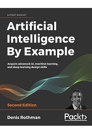 Artificial Intelligence By Example: Acquire advanced AI, machine learning, and deep learning design skills, 2nd Edition