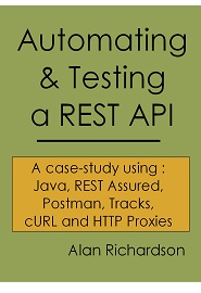 Automating and Testing a REST API: A case-study using: Java, REST Assured, Postman, Tracks, cURL and HTTP Proxies