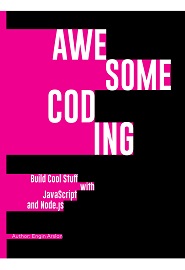 Awesome Coding: Build Cool Stuff with JavaScript and Node.js