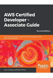 AWS Certified Developer – Associate Guide: Your one-stop solution to passing the AWS developer’s 2019 (DVA-C01) certification, 2nd Edition